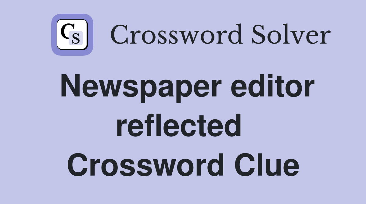 Newspaper editor reflected  Crossword Clue