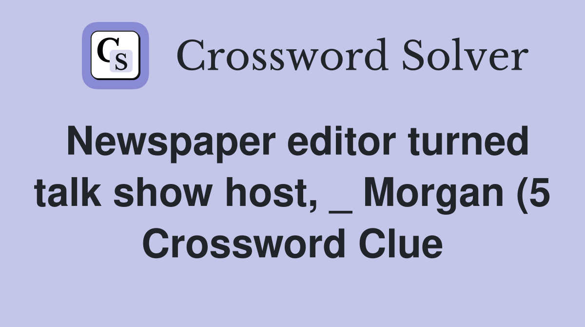 Newspaper editor turned talk show host Morgan (5) Crossword Clue Newspaper editor turned talk show host Morgan (5) Crossword Clue