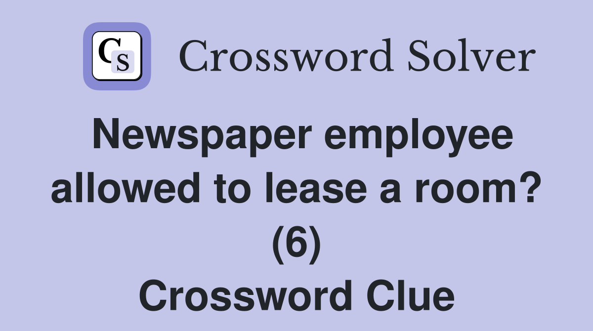 Newspaper employee allowed to lease a room? (6) Crossword Clue