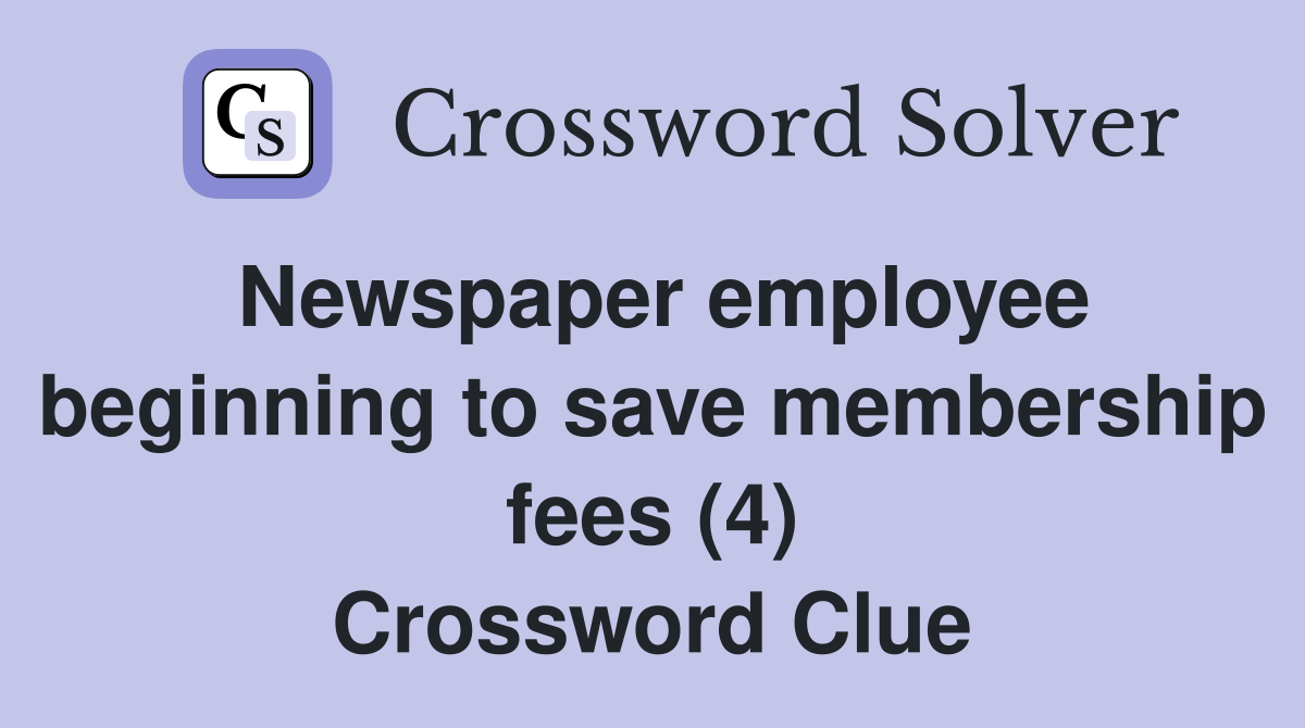 Newspaper employee beginning to save membership fees (4) Crossword Clue