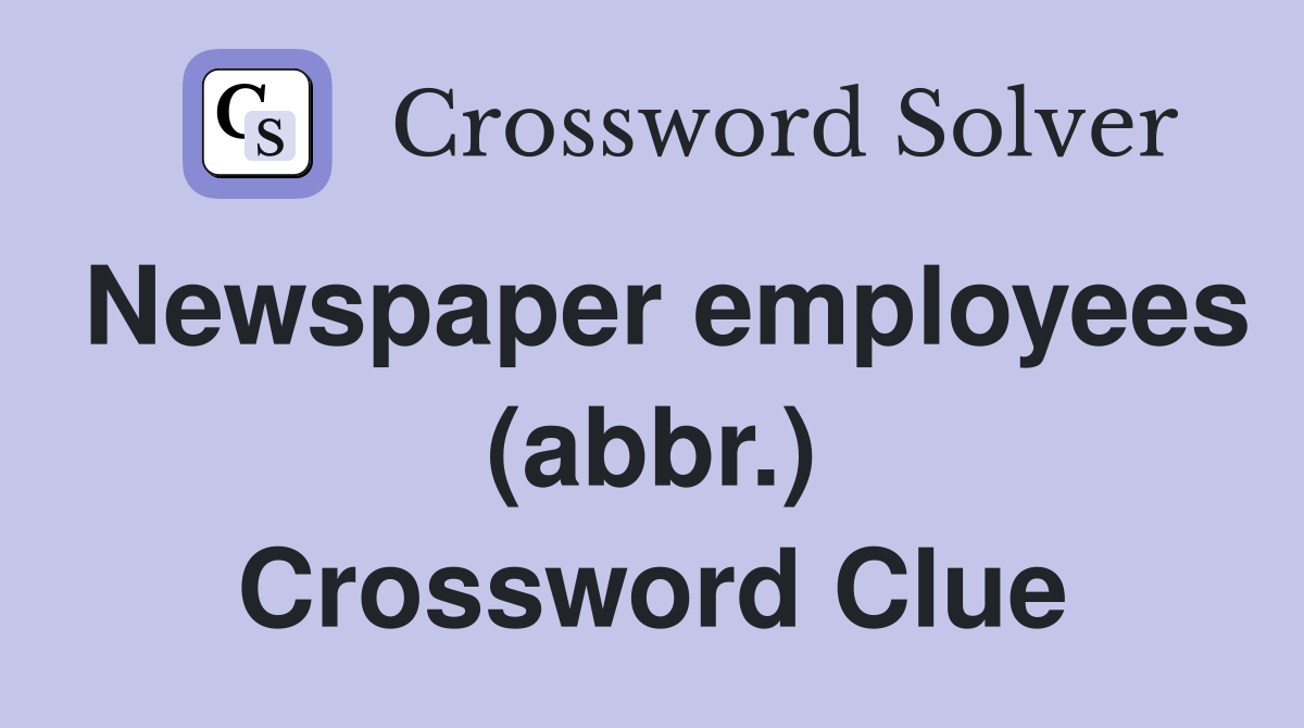 Newspaper employees (abbr.) Crossword Clue