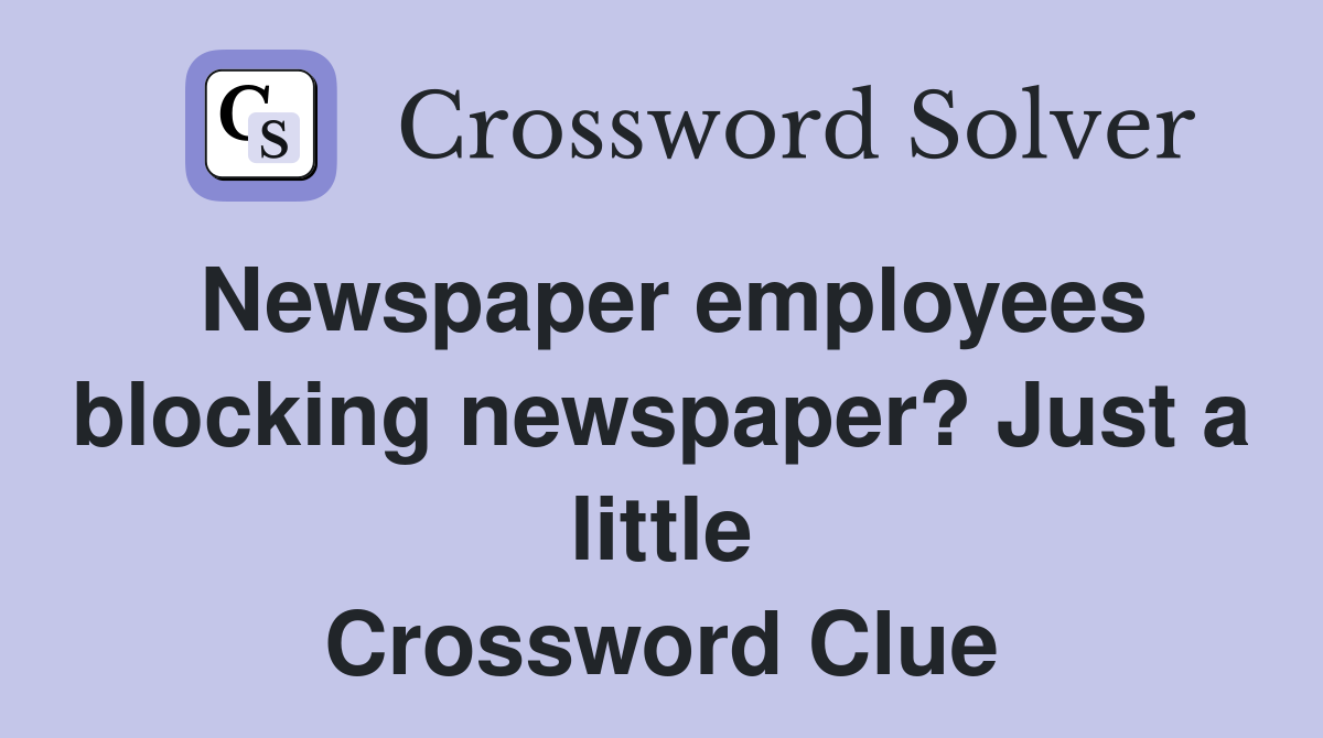 Newspaper employees blocking newspaper? Just a little Crossword Clue