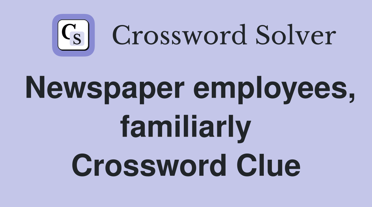 Newspaper employees, familiarly Crossword Clue
