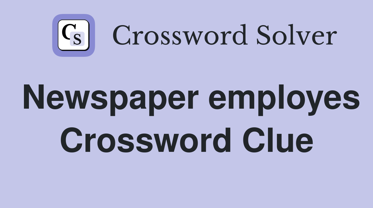 Newspaper employes Crossword Clue