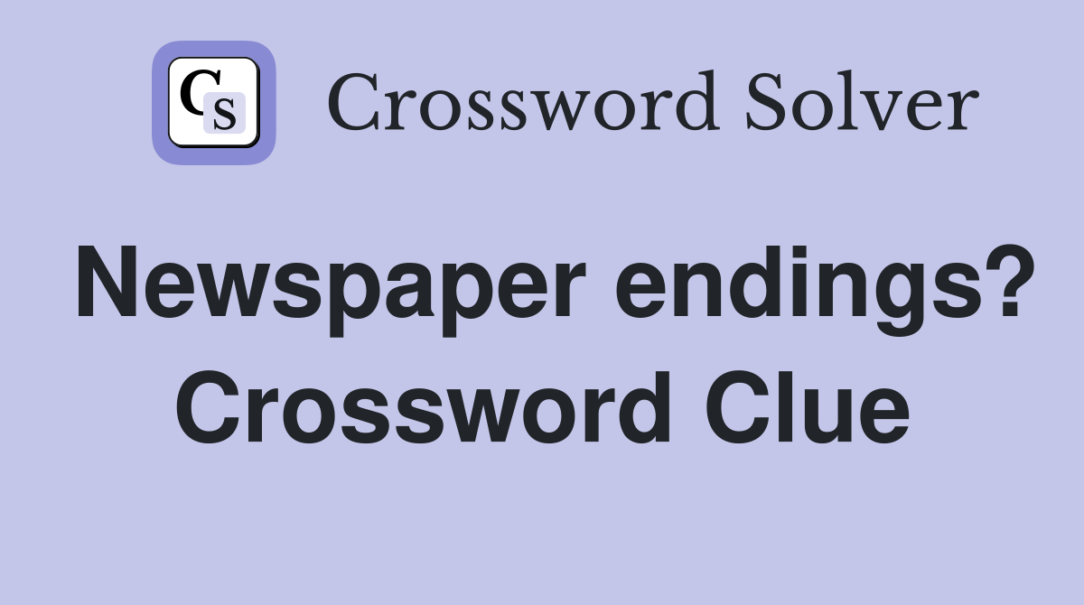 Newspaper endings? Crossword Clue