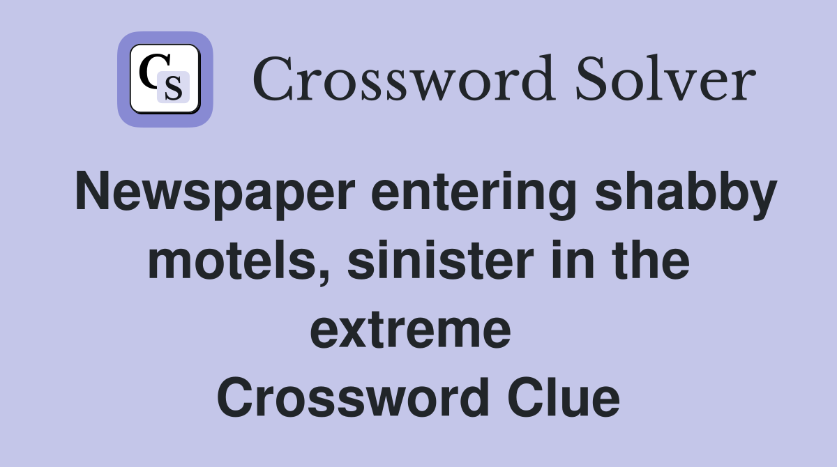 Newspaper entering shabby motels, sinister in the extreme  Crossword Clue