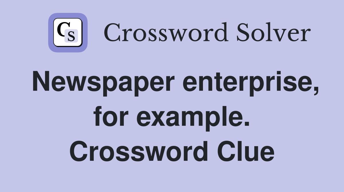 Newspaper enterprise, for example. Crossword Clue