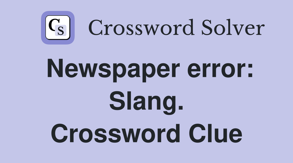 Newspaper error: Slang. Crossword Clue
