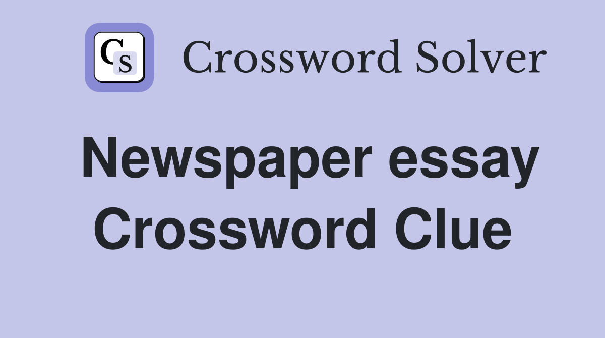 Newspaper essay Crossword Clue