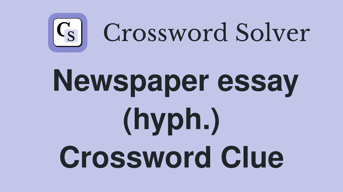 Newspaper essay (hyph.) Crossword Clue