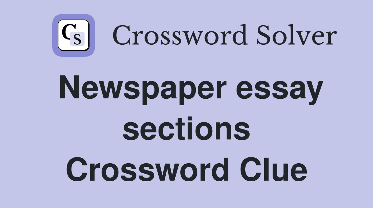 Newspaper essay sections Crossword Clue