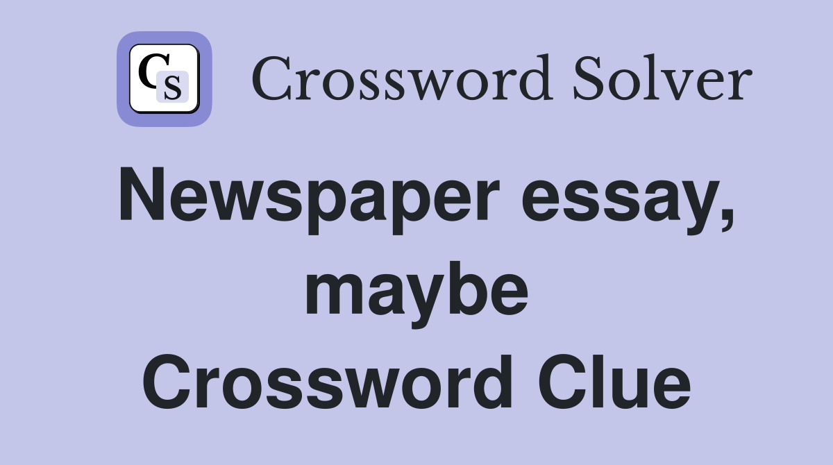 Newspaper essay, maybe Crossword Clue