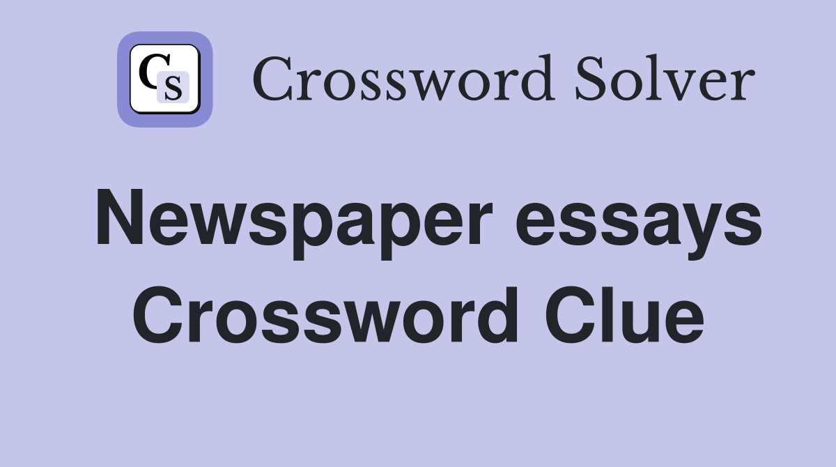 Newspaper essays Crossword Clue