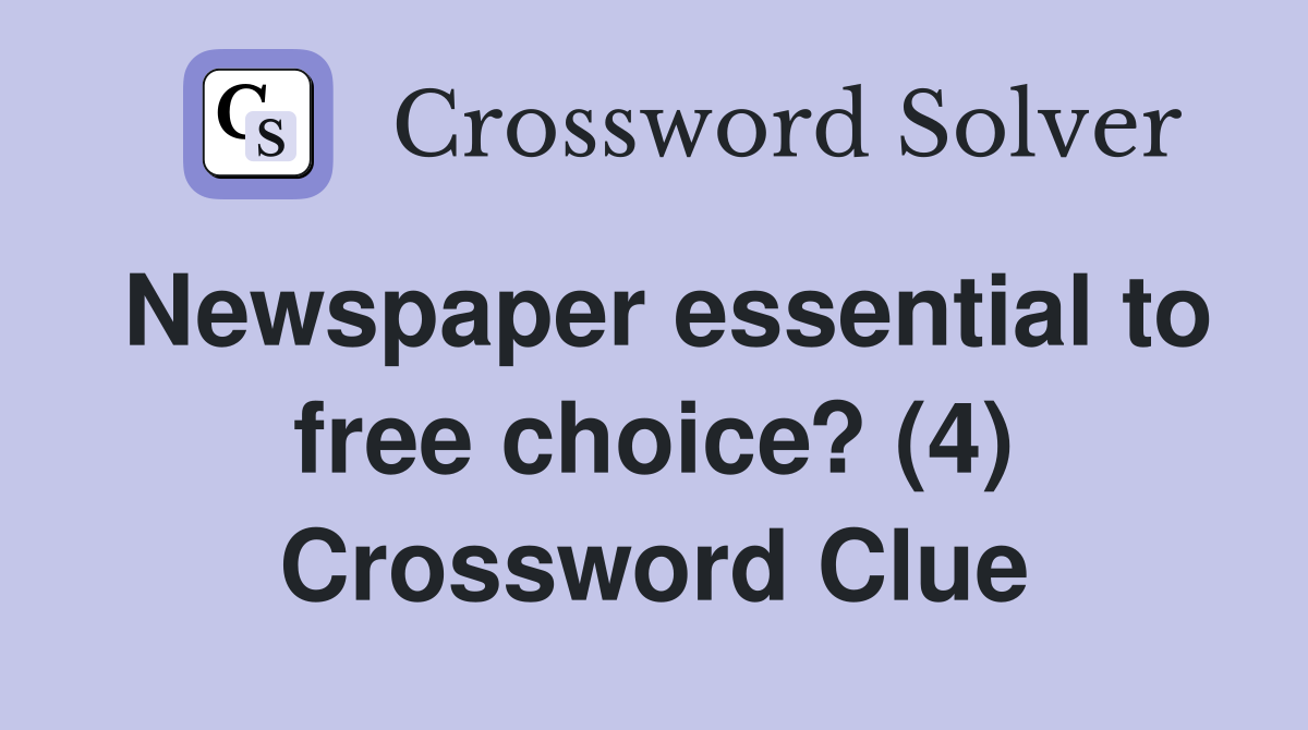 Newspaper essential to free choice? (4) Crossword Clue