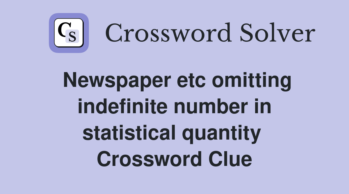 Newspaper etc omitting indefinite number in statistical quantity  Crossword Clue