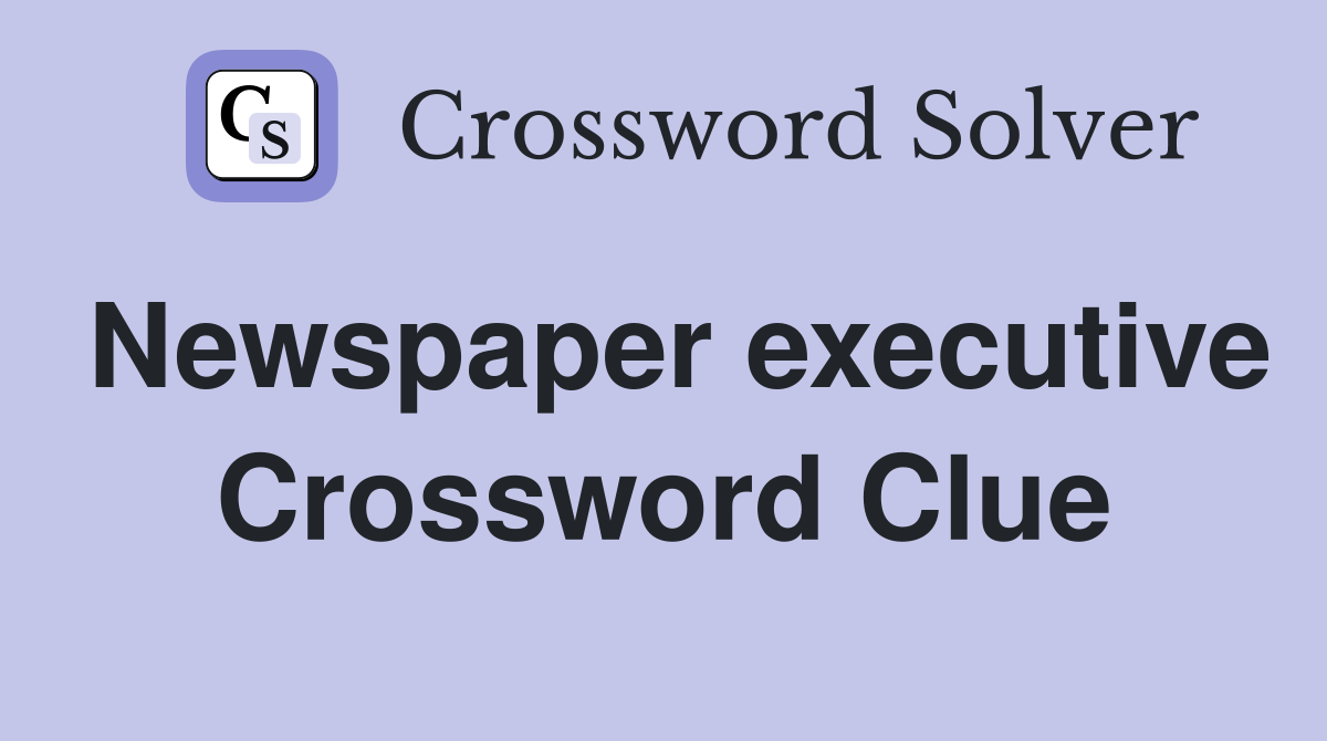 Newspaper executive Crossword Clue