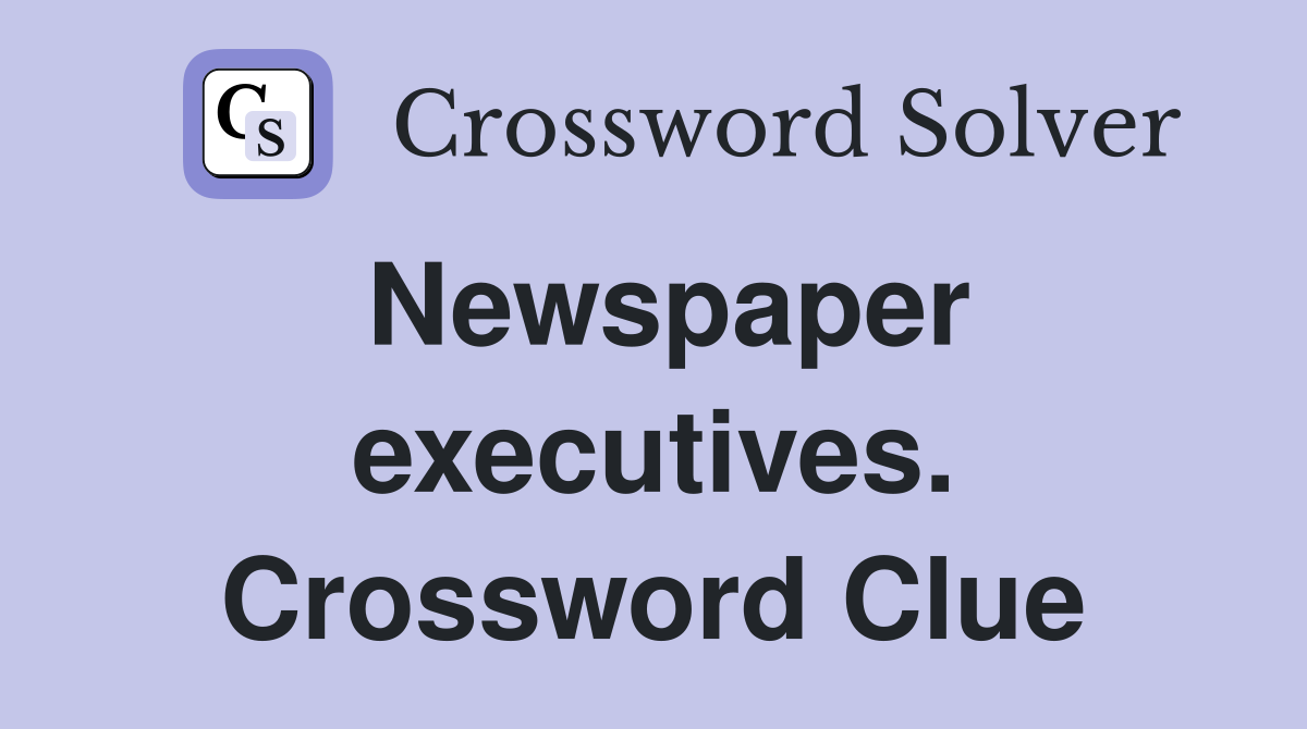 Newspaper executives. Crossword Clue