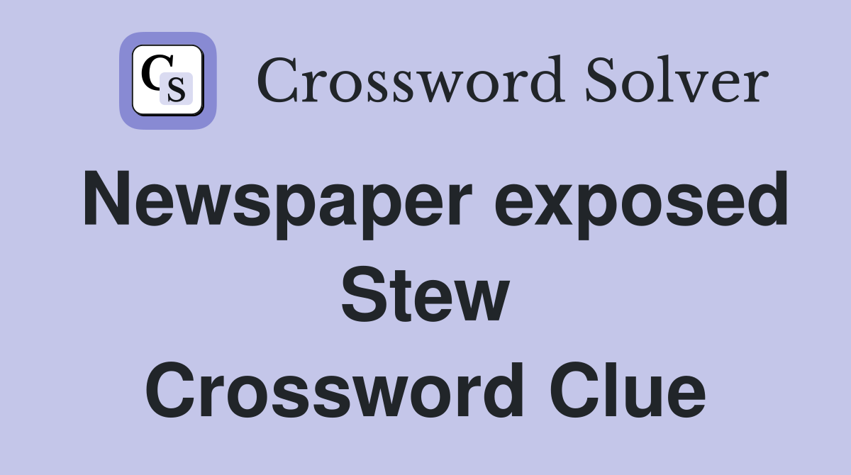 Newspaper exposed Stew Crossword Clue