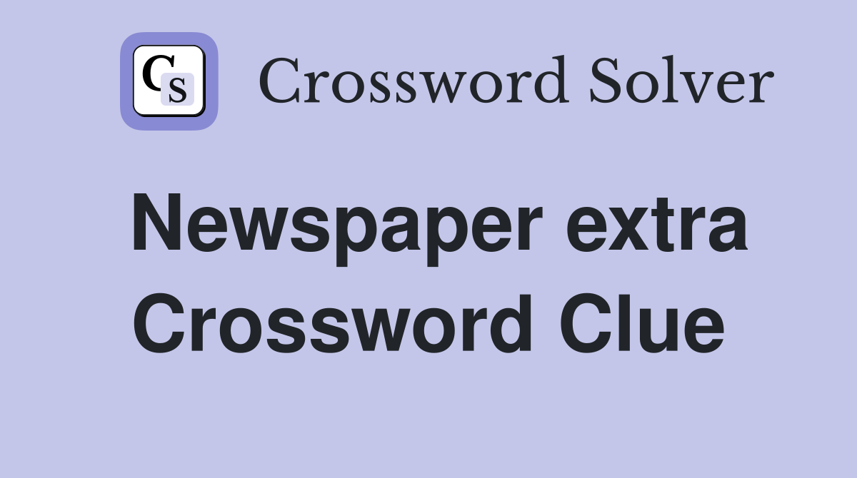 Newspaper extra Crossword Clue