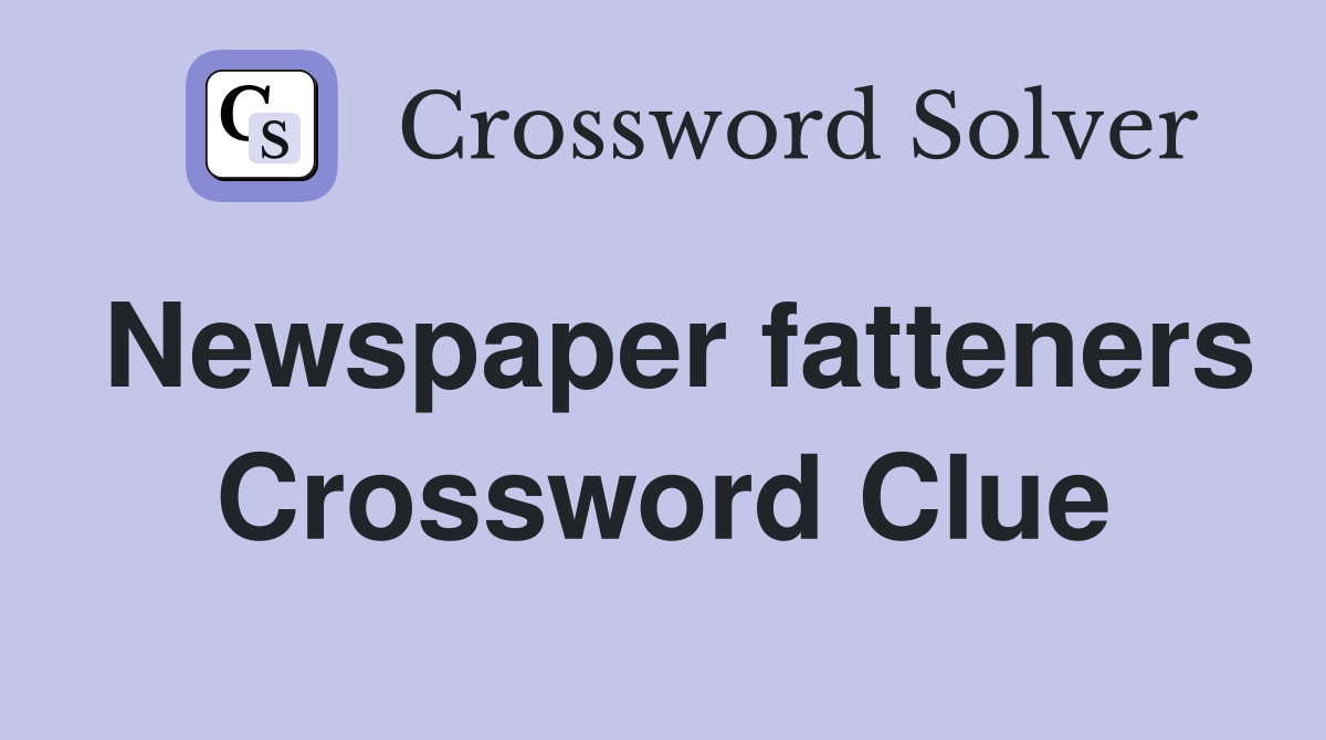 Newspaper fatteners Crossword Clue