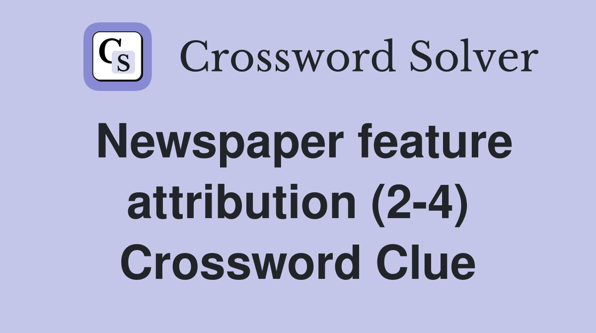 Newspaper feature attribution (2-4) Crossword Clue