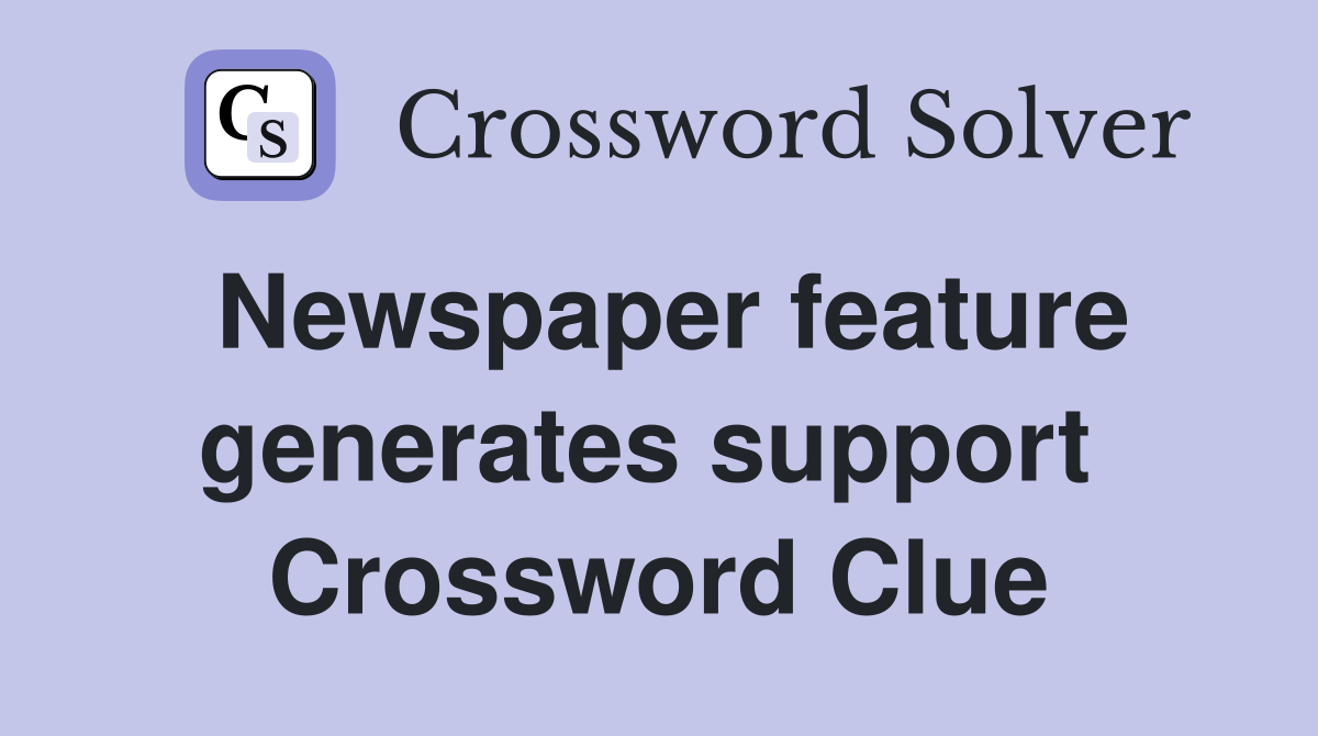 Newspaper feature generates support  Crossword Clue