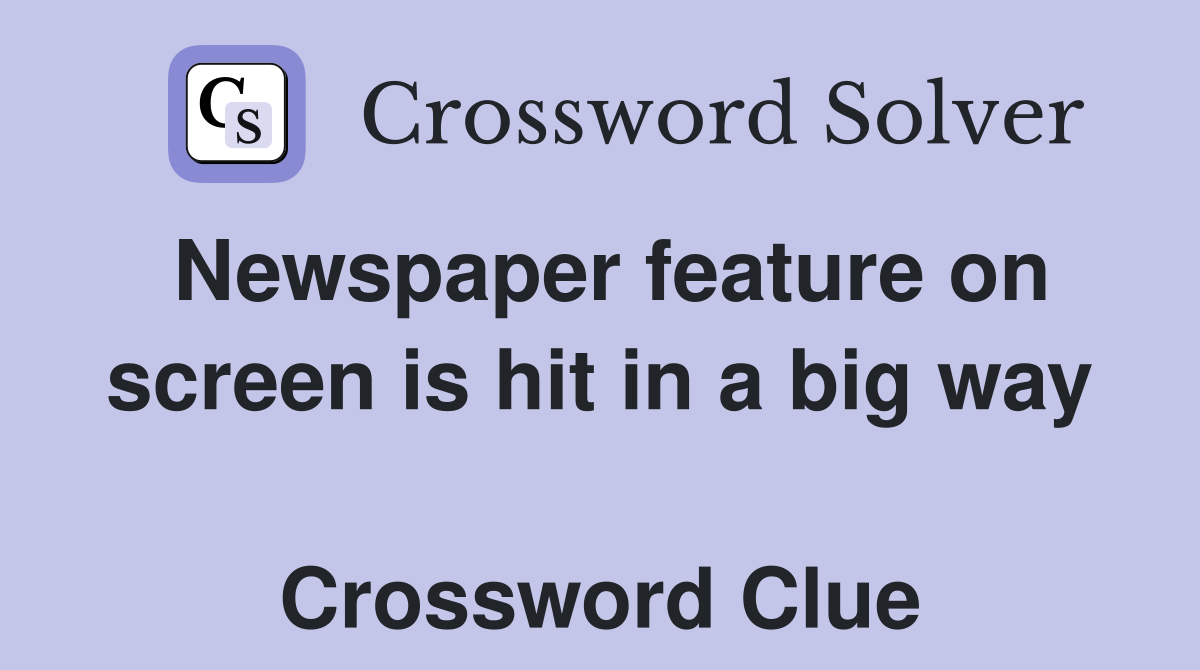 Newspaper feature on screen is hit in a big way  Crossword Clue