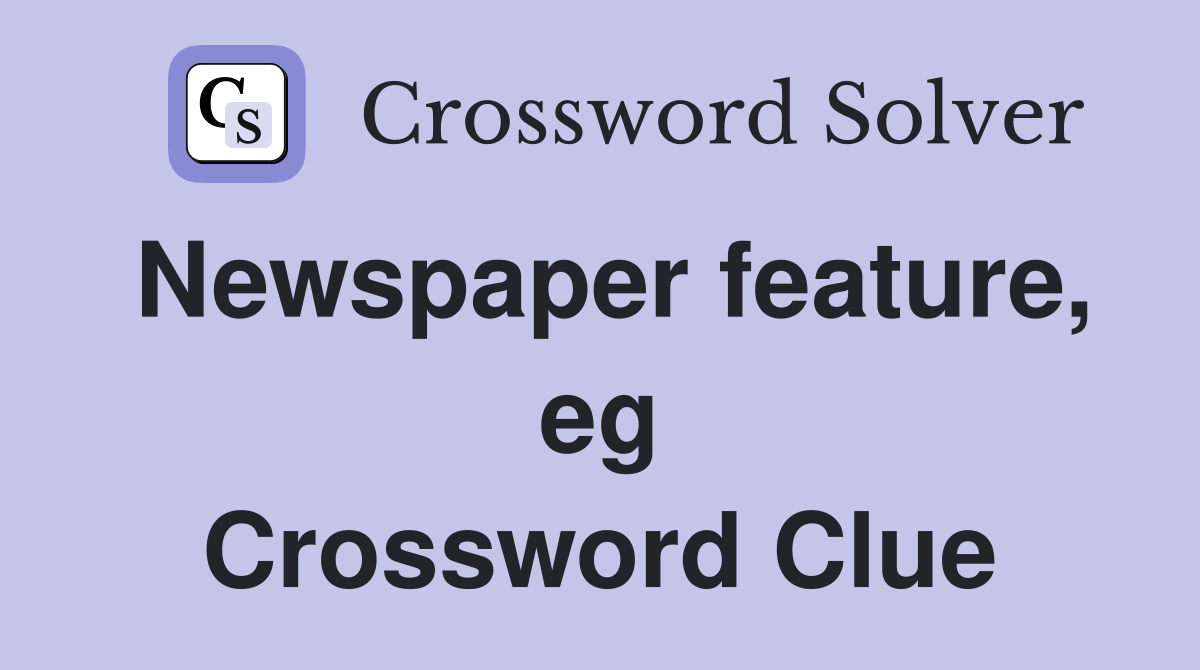 Newspaper feature, eg Crossword Clue