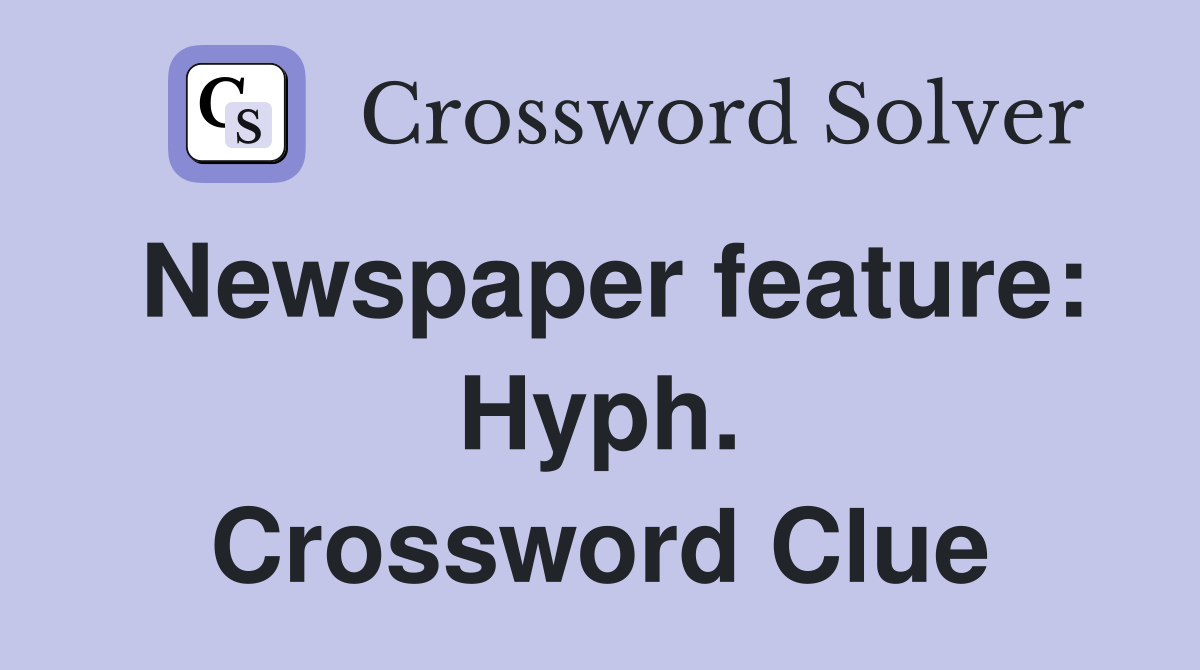 Newspaper feature: Hyph. Crossword Clue