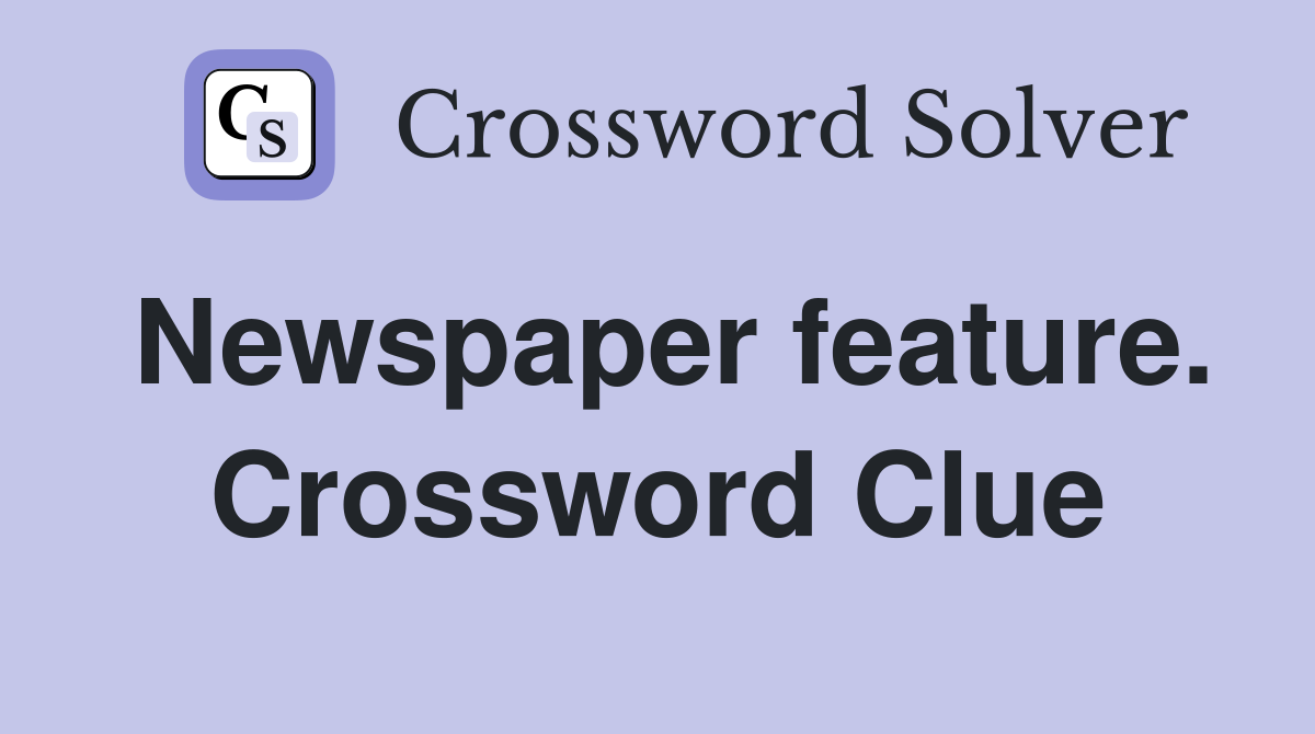 Newspaper feature. Crossword Clue