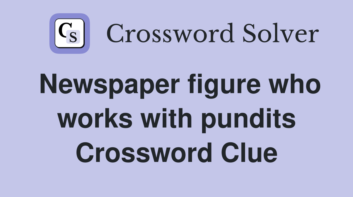Newspaper figure who works with pundits Crossword Clue