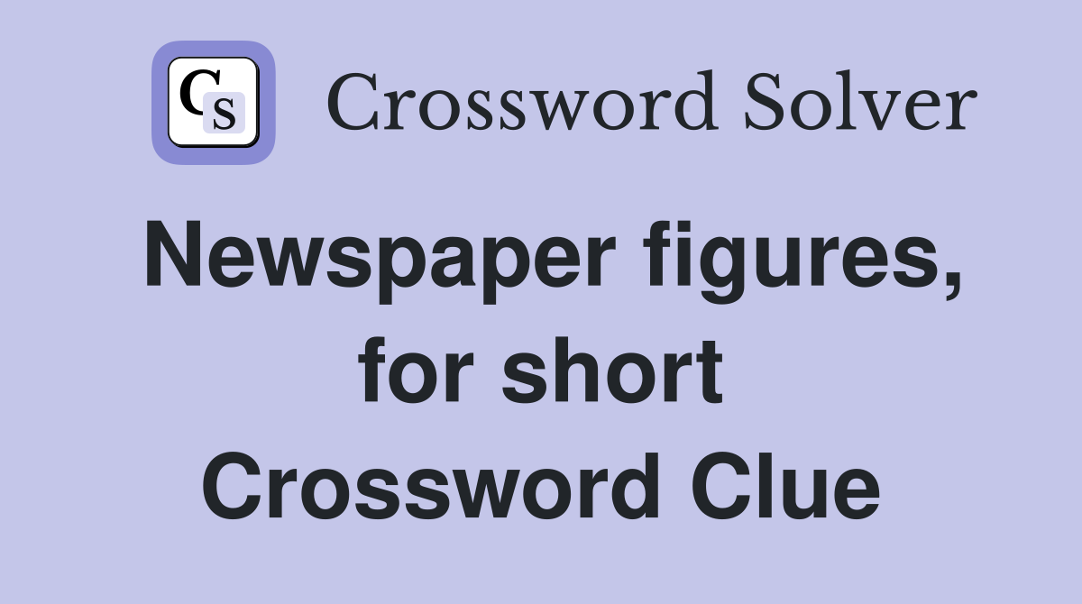 Newspaper figures, for short Crossword Clue