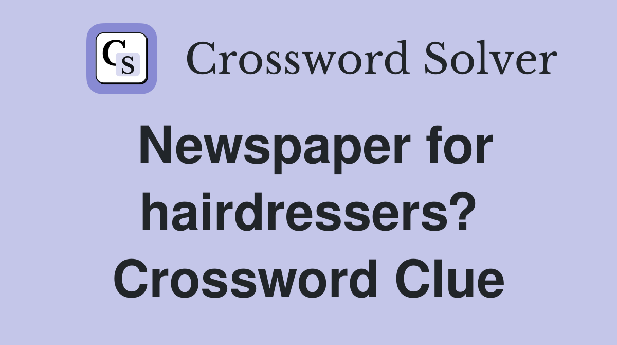 Newspaper for hairdressers? Crossword Clue