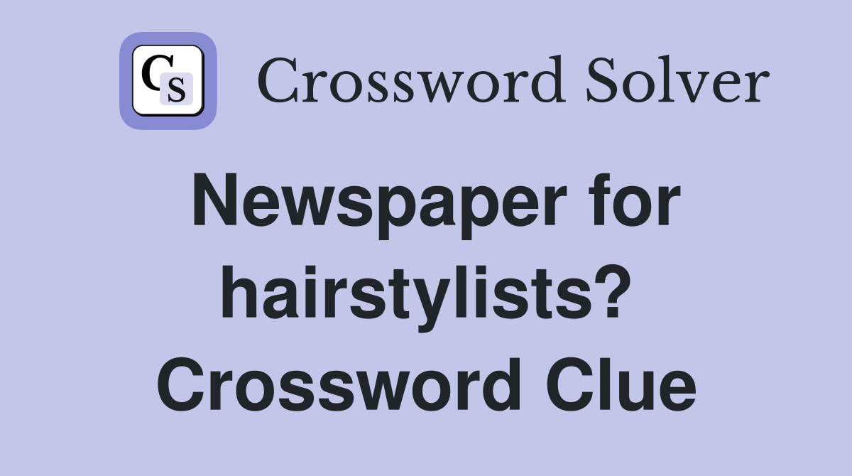 Newspaper for hairstylists? Crossword Clue