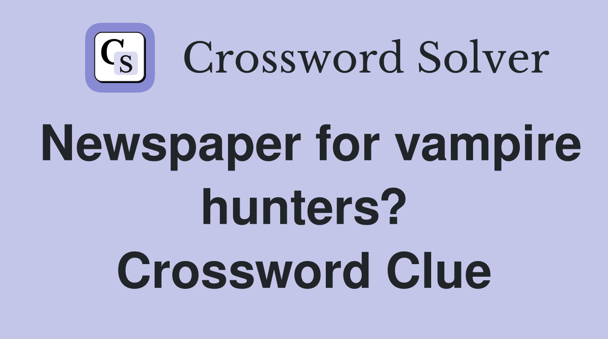 Newspaper for vampire hunters? Crossword Clue