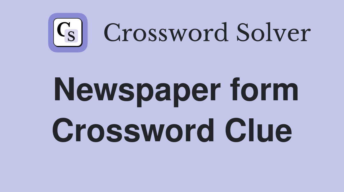 Newspaper form Crossword Clue