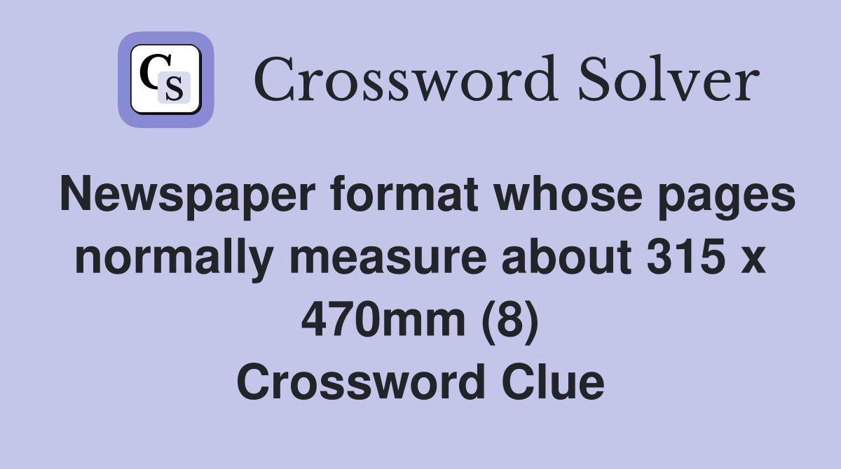 Newspaper format whose pages normally measure about 315 x 470mm (8) Crossword Clue