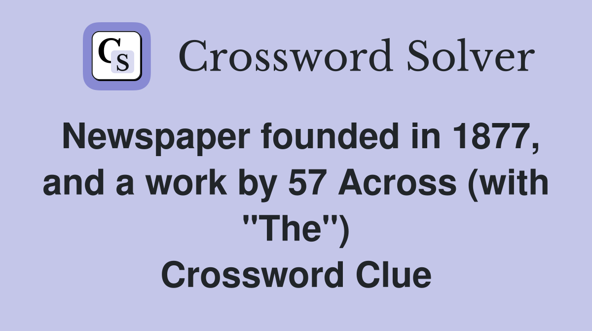 Newspaper founded in 1877, and a work by 57 Across (with "The") Crossword Clue