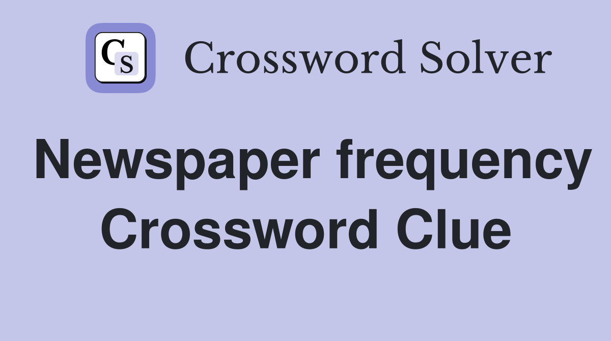 Newspaper frequency Crossword Clue