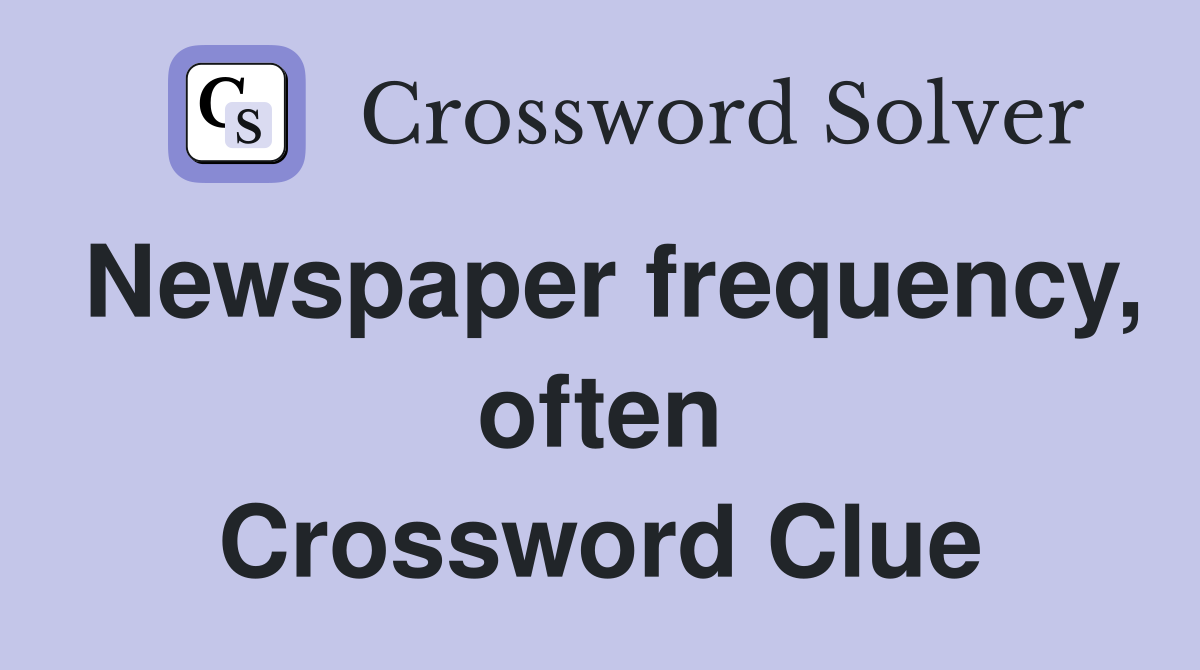 Newspaper frequency, often Crossword Clue