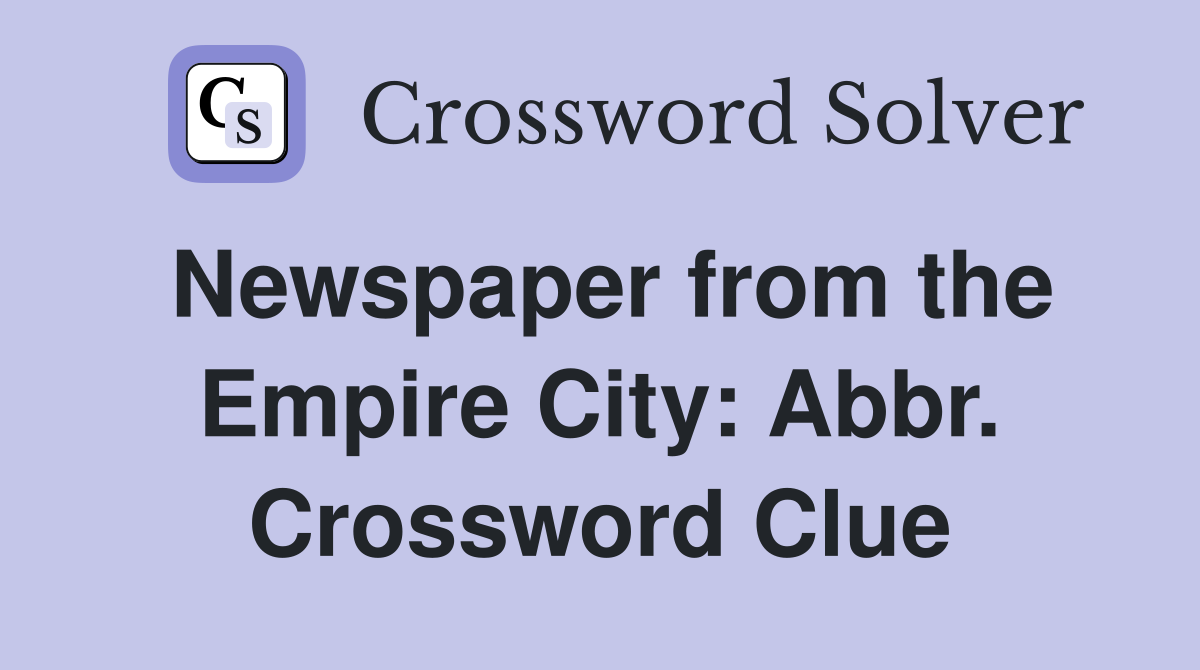 Newspaper from the Empire City: Abbr. Crossword Clue