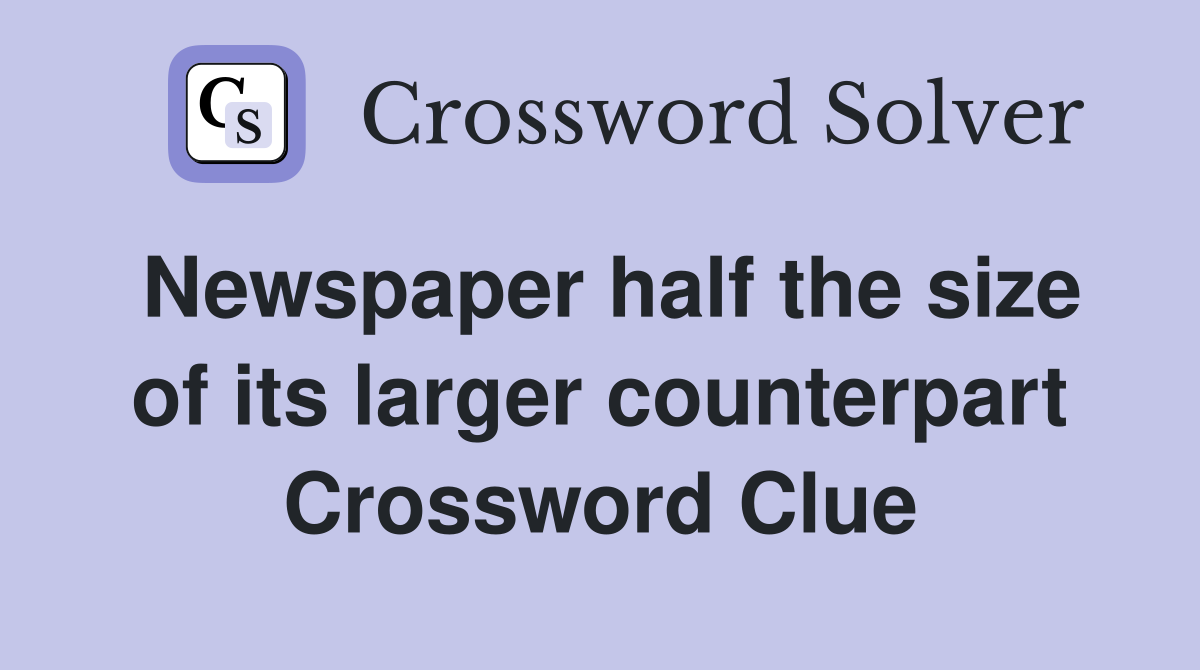 Newspaper half the size of its larger counterpart Crossword Clue