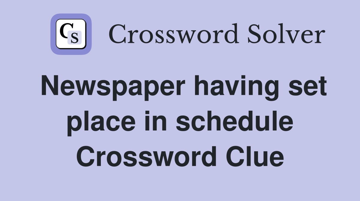 Newspaper having set place in schedule Crossword Clue