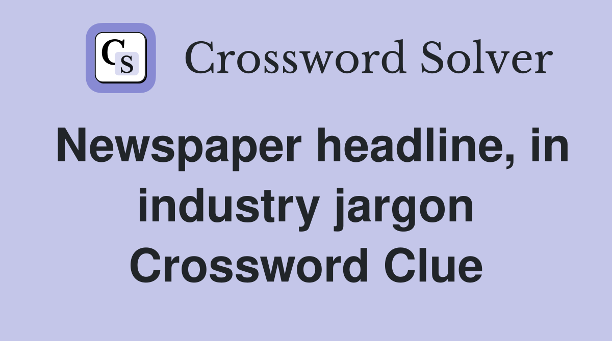 Newspaper headline, in industry jargon Crossword Clue