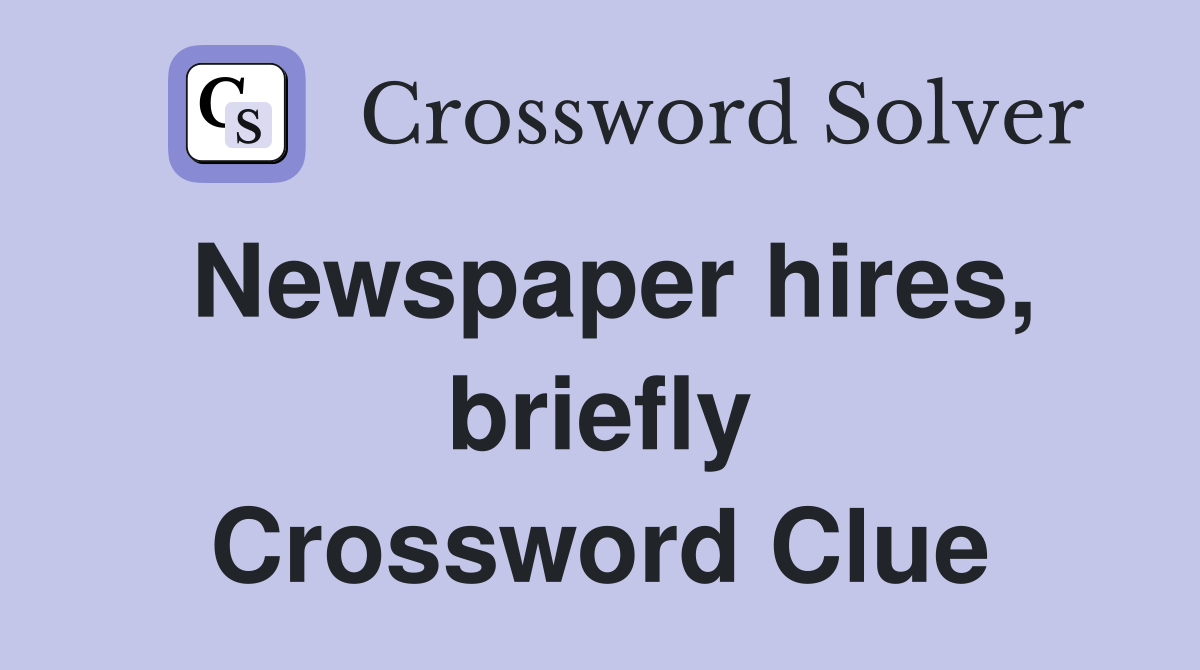 Newspaper hires, briefly Crossword Clue