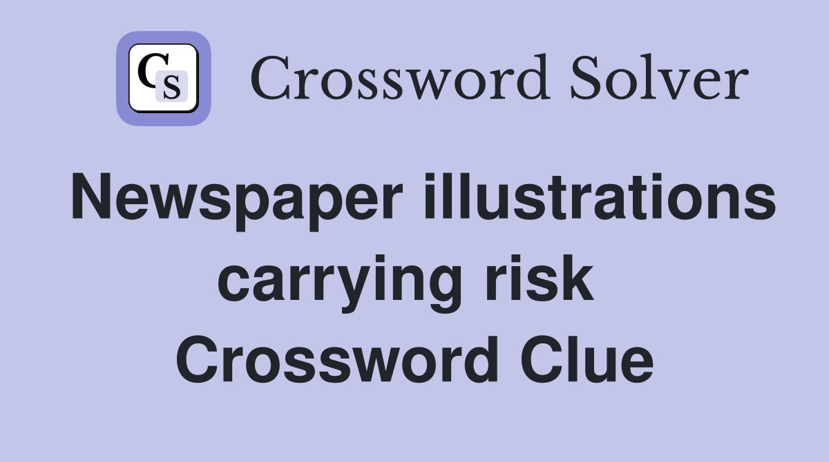 Newspaper illustrations carrying risk  Crossword Clue