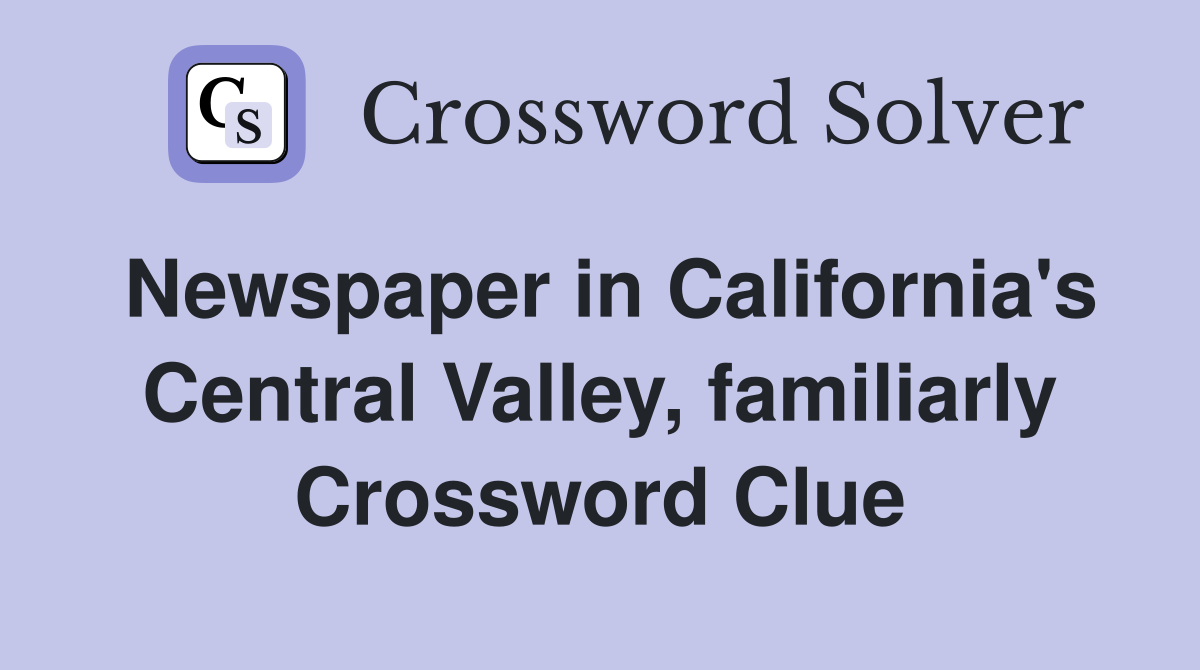Newspaper in California's Central Valley, familiarly Crossword Clue