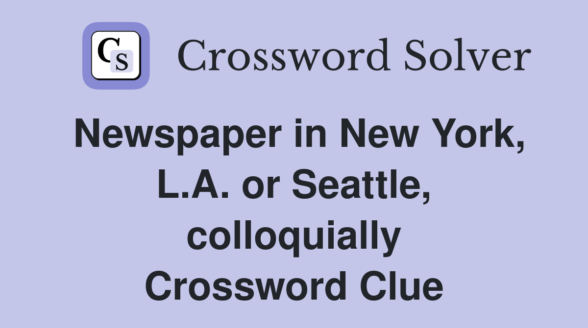Newspaper in New York, L.A. or Seattle, colloquially Crossword Clue