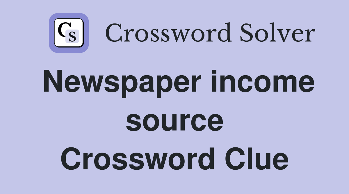 Newspaper income source Crossword Clue