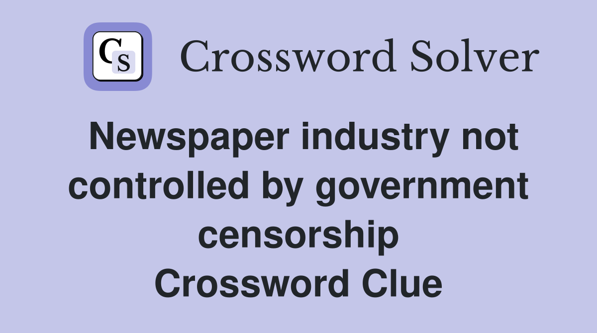 Newspaper industry not controlled by government censorship Crossword Clue